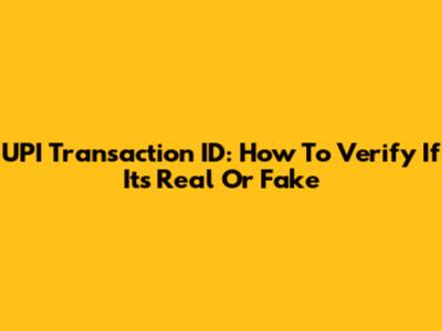 UPI Transaction ID: How To Verify If It's Real Or Fake