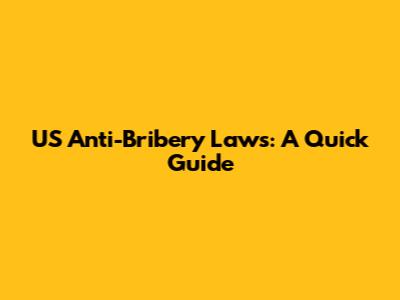 US Anti-Bribery Laws: A Quick Guide