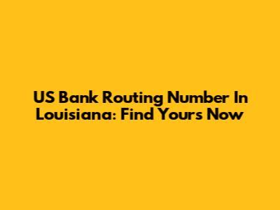 US Bank Routing Number In Louisiana: Find Yours Now