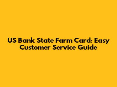 US Bank State Farm Card: Easy Customer Service Guide