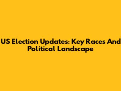US Election Updates: Key Races And Political Landscape