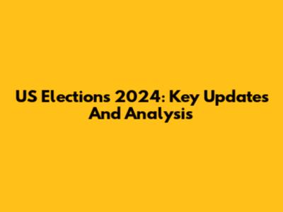 US Elections 2024: Key Updates And Analysis