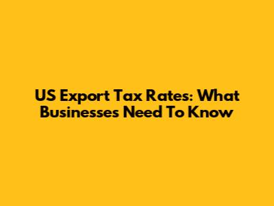 US Export Tax Rates: What Businesses Need To Know