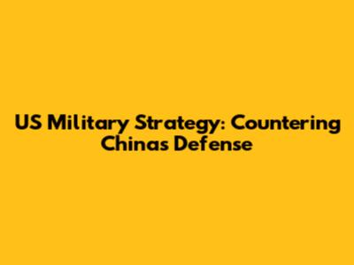 US Military Strategy: Countering China's Defense