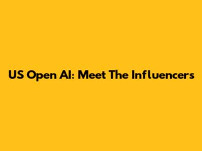 US Open AI: Meet The Influencers
