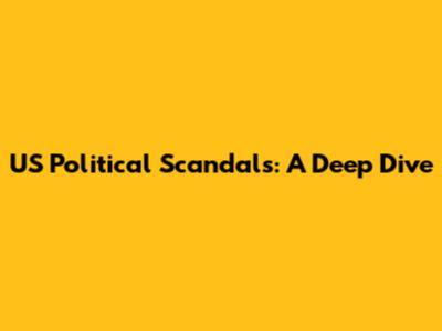 US Political Scandals: A Deep Dive