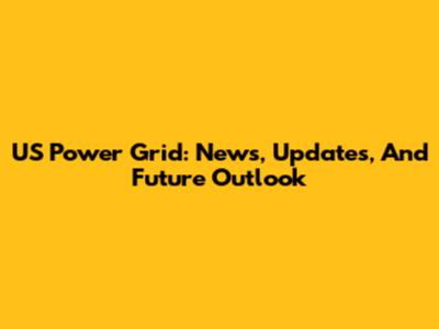 US Power Grid: News, Updates, And Future Outlook