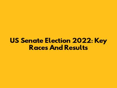 US Senate Election 2022: Key Races And Results