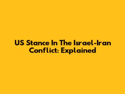 US Stance In The Israel-Iran Conflict: Explained