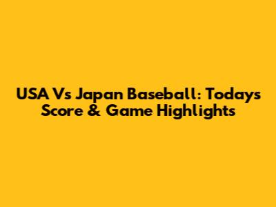 USA Vs Japan Baseball: Today's Score & Game Highlights
