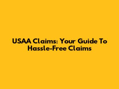 USAA Claims: Your Guide To Hassle-Free Claims