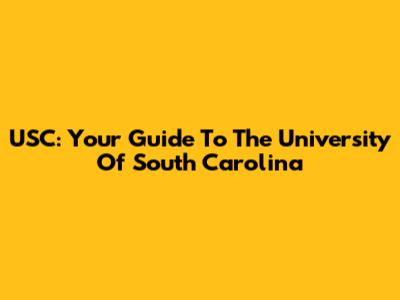 USC: Your Guide To The University Of South Carolina