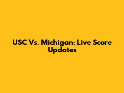 USC Vs. Michigan: Live Score Updates
