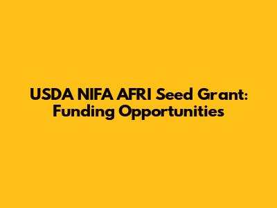 USDA NIFA AFRI Seed Grant: Funding Opportunities