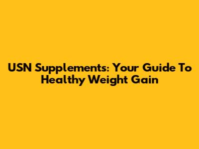 USN Supplements: Your Guide To Healthy Weight Gain