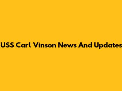 USS Carl Vinson News And Updates