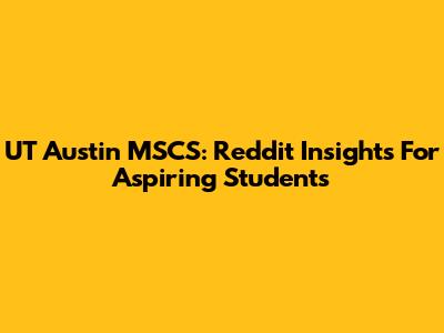 UT Austin MSCS: Reddit Insights For Aspiring Students