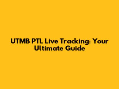 UTMB PTL Live Tracking: Your Ultimate Guide