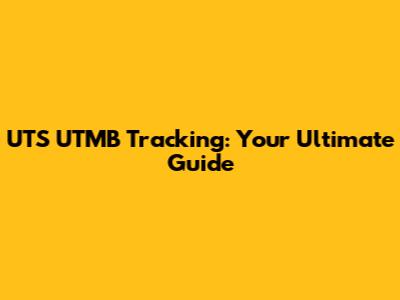 UTS UTMB Tracking: Your Ultimate Guide