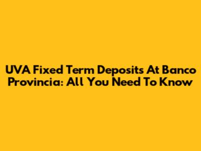 UVA Fixed Term Deposits At Banco Provincia: All You Need To Know