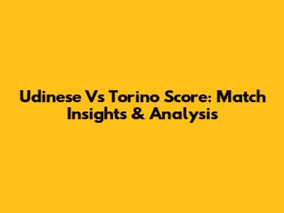 Udinese Vs Torino Score: Match Insights & Analysis