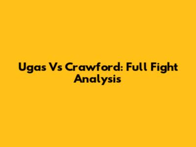 Ugas Vs Crawford: Full Fight Analysis