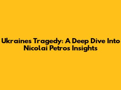 Ukraine's Tragedy: A Deep Dive Into Nicolai Petro's Insights