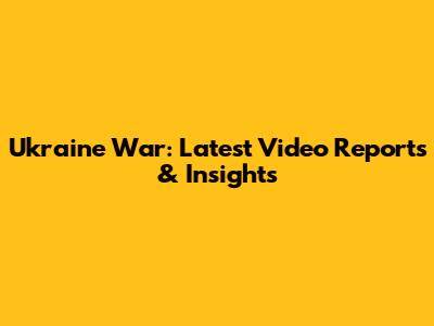 Ukraine War: Latest Video Reports & Insights