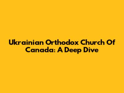 Ukrainian Orthodox Church Of Canada: A Deep Dive
