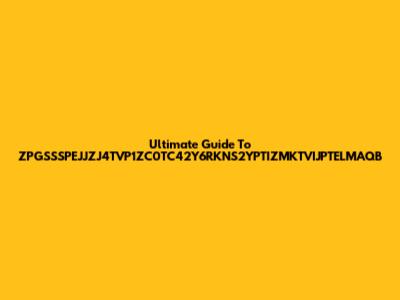 Ultimate Guide To ZPGSSSPEJJZJ4TVP1ZC0TC42Y6RKNS2YPTIZMKTVIJPTELMAQB