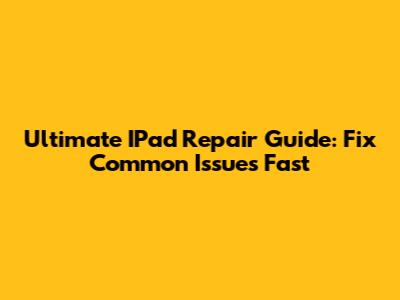 Ultimate IPad Repair Guide: Fix Common Issues Fast