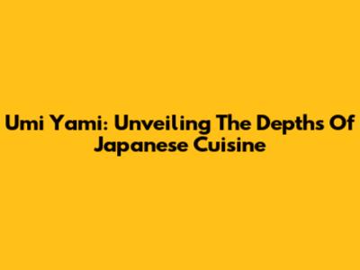 Umi Yami: Unveiling The Depths Of Japanese Cuisine