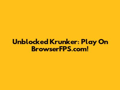 Unblocked Krunker: Play On BrowserFPS.com!