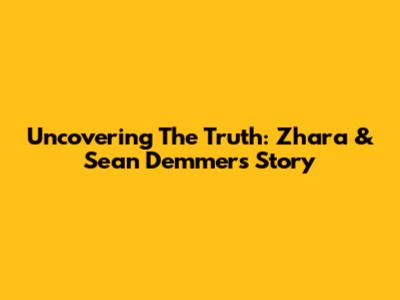 Uncovering The Truth: Zhara & Sean Demmers' Story