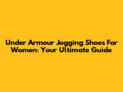Under Armour Jogging Shoes For Women: Your Ultimate Guide