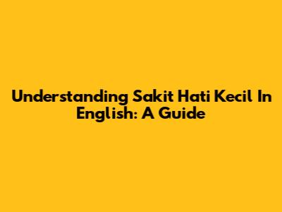 Understanding "Sakit Hati Kecil" In English: A Guide