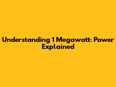 Understanding 1 Megawatt: Power Explained