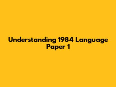 Understanding 1984 Language Paper 1
