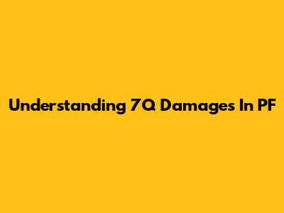 Understanding 7Q Damages In PF