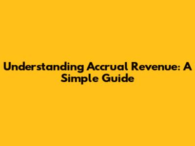 Understanding Accrual Revenue: A Simple Guide