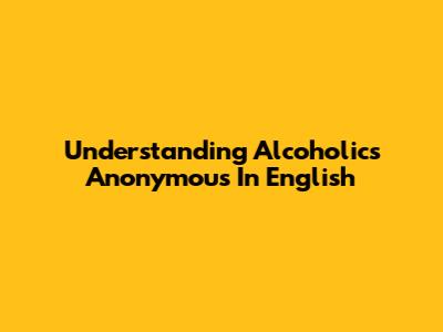 Understanding Alcoholics Anonymous In English