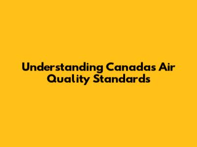 Understanding Canada's Air Quality Standards