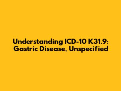 Understanding ICD-10 K31.9: Gastric Disease, Unspecified