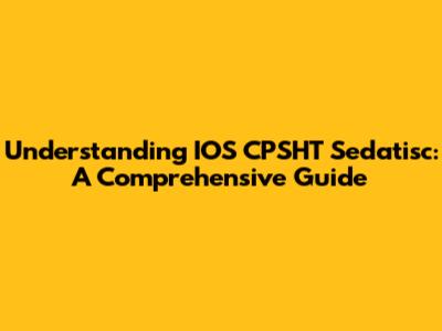 Understanding IOS CPSHT Sedatisc: A Comprehensive Guide