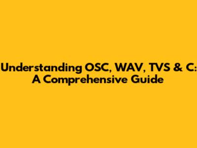 Understanding OSC, WAV, TVS & C: A Comprehensive Guide