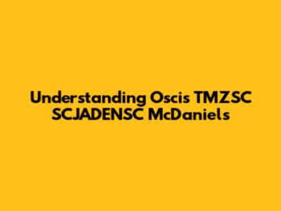 Understanding Oscis TMZSC SCJADENSC McDaniels