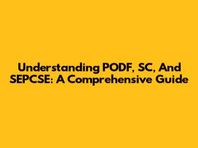 Understanding PODF, SC, And SEPCSE: A Comprehensive Guide