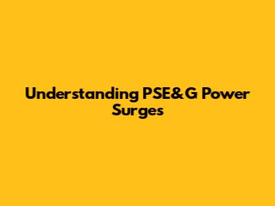 Understanding PSE&G Power Surges