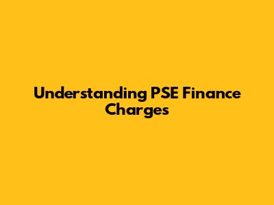 Understanding PSE Finance Charges