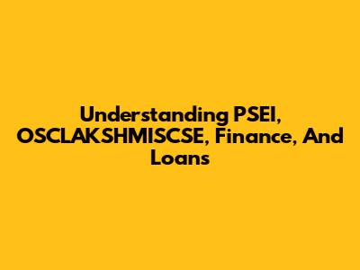 Understanding PSEI, OSCLAKSHMISCSE, Finance, And Loans